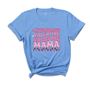 My Favorite Valentine Calls Me Mama Shirt, Mom Valentines Shirt, Valentines Shirt, Mama Shirt, New Mom Valentines Gift, Valentines Gift