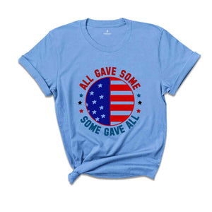 All Gave Some Some Gave Shirt, American Patriotic Shirt, Fourty Of July Shirt, Independence Day Shirt, America Lover Shirt