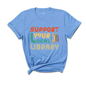 Support Your Local Library Shirt, Library Lover T-Shirt, Book Nerd Shirt, Book Lover Shirt, Bookworm Shirt, Gift for Student