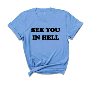 See You In Hell Shirt, Funny Shirt, Sarcastic Shirt, Ironic T-Shirt, Sarcastic T Shirt, Sarcasm Sweatshirt, Funny T-Shirt, Funny Seater