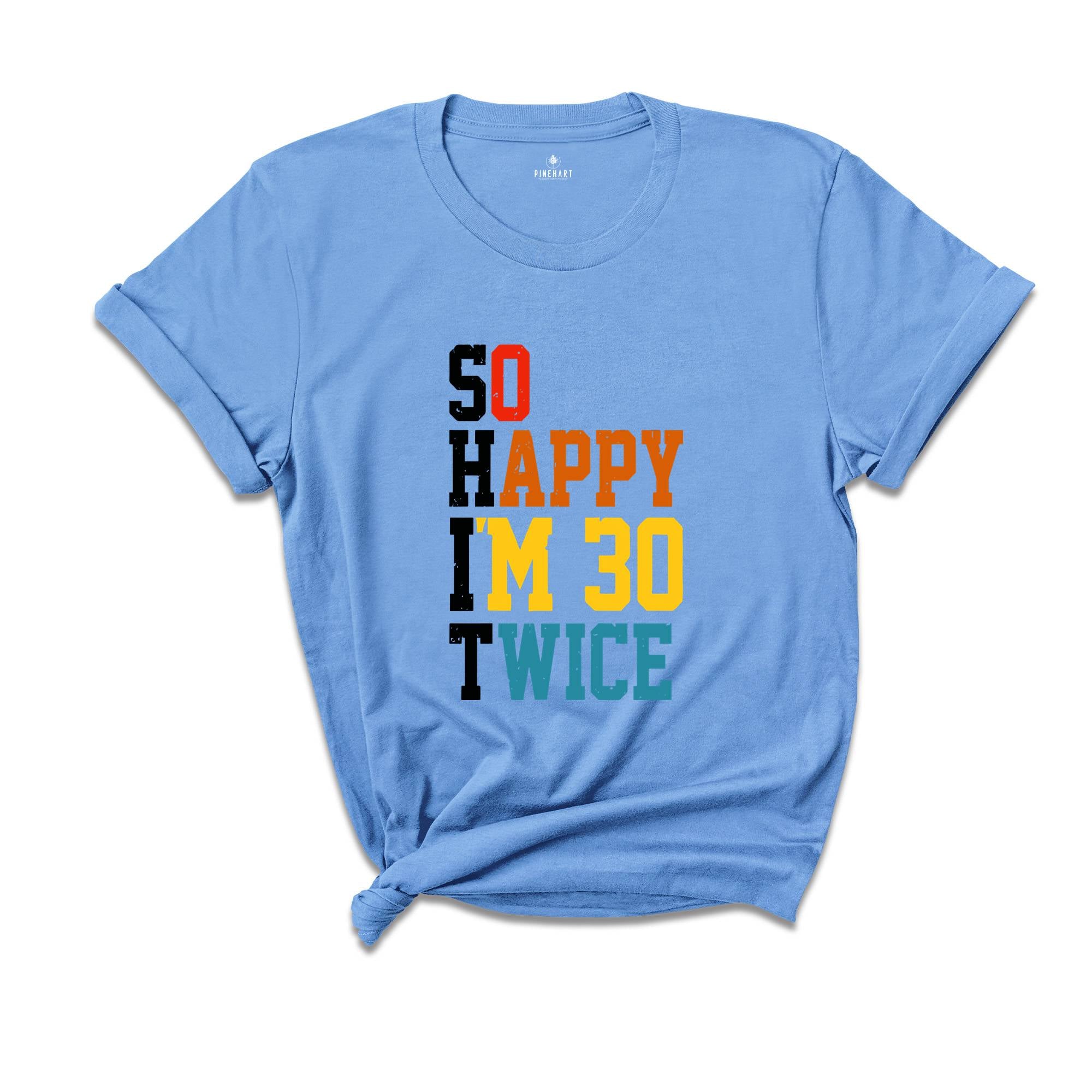 So Happy I'm 30 Twice Shirt, Birthday Party Shirt, Funny Birthday Shirt, Funny Birthday Gift, Birthday Trip Shirt, Birthday Gift