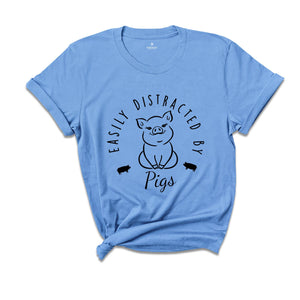 Easily Distracted By Pig Shirt, Funny Pig Shirt, Farm Love Shirt, Farm Animal Shirt, Humorous Saying Shirt, Cute Farming Shirt