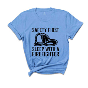 Safety First Sleep With A Firefighter Shirt, Firefighter Shirt, Fireman T-Shirt, Fire Chief Shirt, Fire Dad T-Shirt, Gifts For Husband