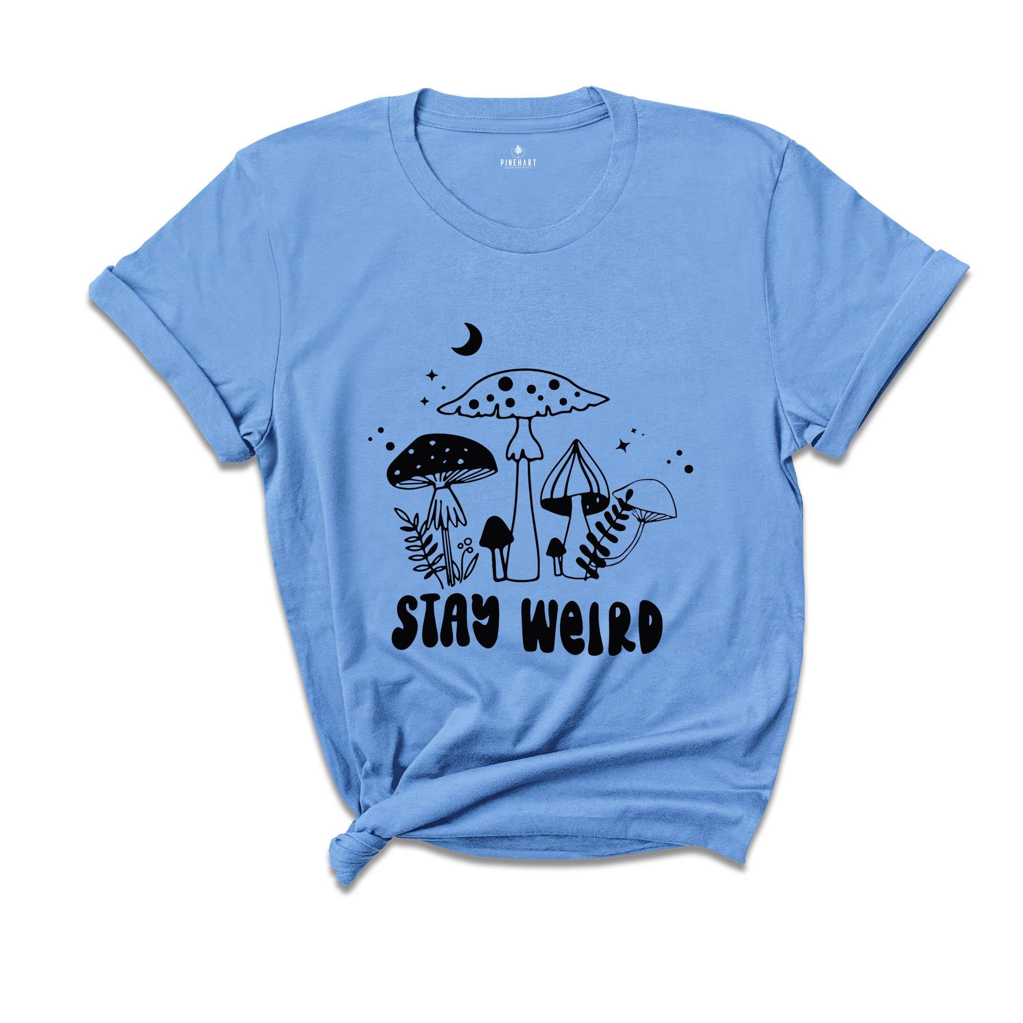 Stay Weird Shirt, Positive Quote, Positive Vibes Tee, Motivational Shirt, Self Gift Tee, Nature Lover Shirt, Mushroom Shirt