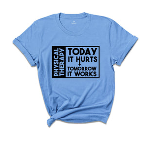 Today it Hurts Tomorrow it Works Shirt, Physical Therapy Shirt, Gift for PT, Funny Therapist Shirt, Therapy Assistant Tee