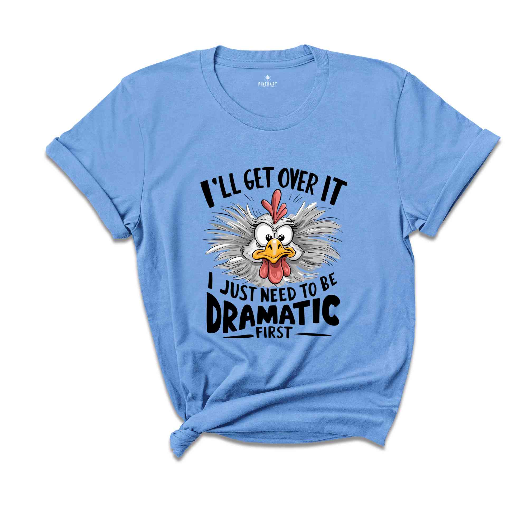 I'll Get Over It I Just Need To Be Dramatic First Shirt, Humorous Shirt, Chicken Lover Shirt, Funny Chicken Shirt, Sarcastic Shirt