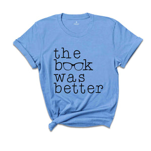 The Book Was Better Shirt, Book Lover Shirt, Librarian Shirt, Bookish Shirt, Bookworm Shirt, Literature Gift, Book Nerd Shirt