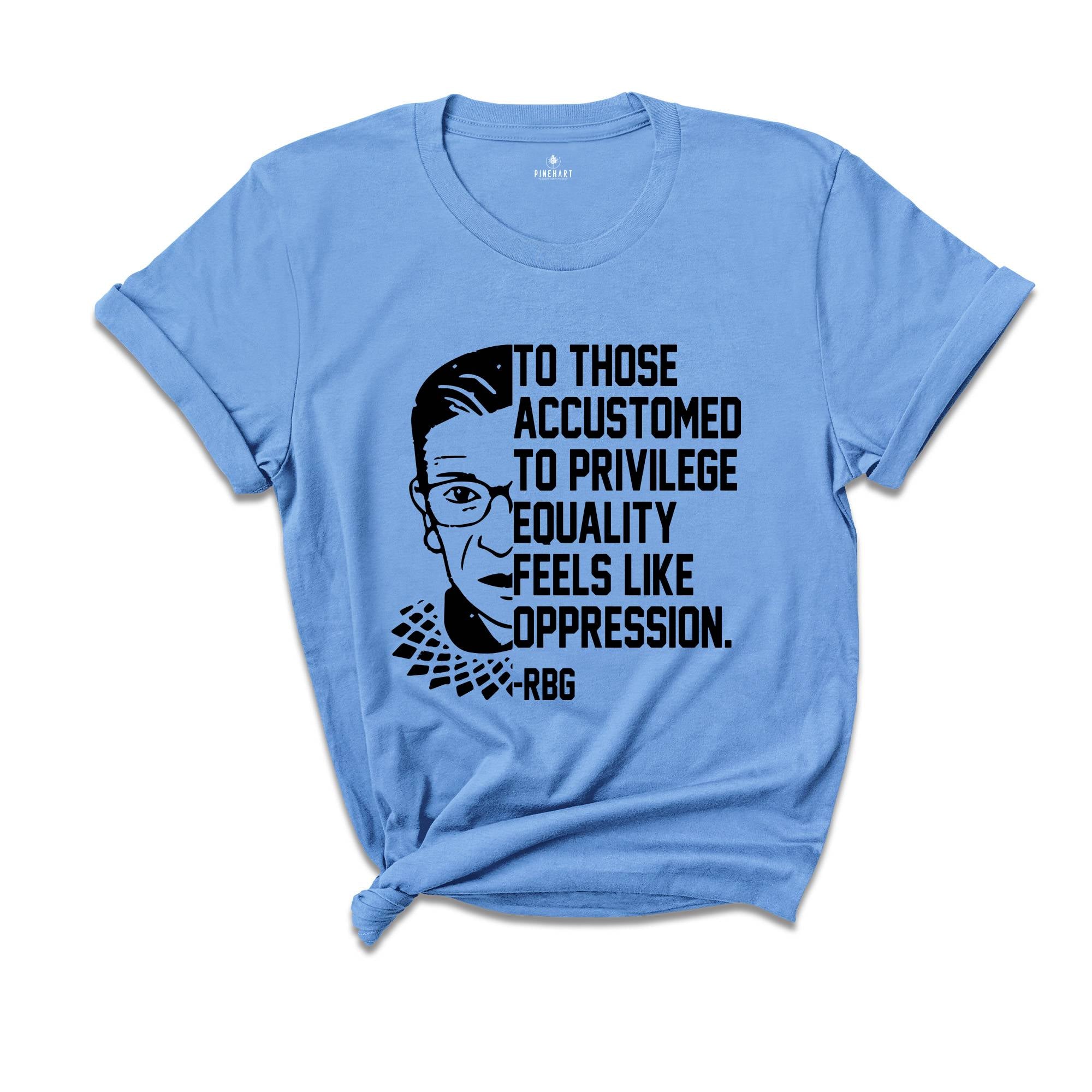 Equality Feels Like Oppression Stencil Shirt, RBG T-Shirt, Political Quotes Tee, RBG Quote, RBG Shirt, Feminist Shirt, Pro Choice Shirt