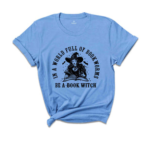 In A World Full Of Bookworms Be A Book Witch Shirt, Witch Shirt, Fall Shirt, Halloween Party Shirt, Working Women Union Shirt