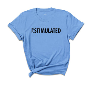 Over Stimulated Shirt, ADHD Shirt, Anxiety Shirt, Mental Health, Self-care Shirt, Psychology Shirt, Bipolar Shirt