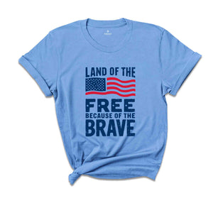 Land Of The Free Because Of The Brave Shirt, American Flag Shirt, 4th Of July Shirt, Freedom Tee, Patriotic Shirt, Independence Day Gift