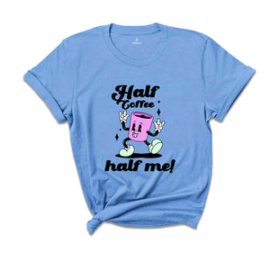 Half Coffee Half Me Tee, Coffeeholic Tee, Caffeine Lover Tee, Barista T-shirt, Coffee Addicts T-shirt