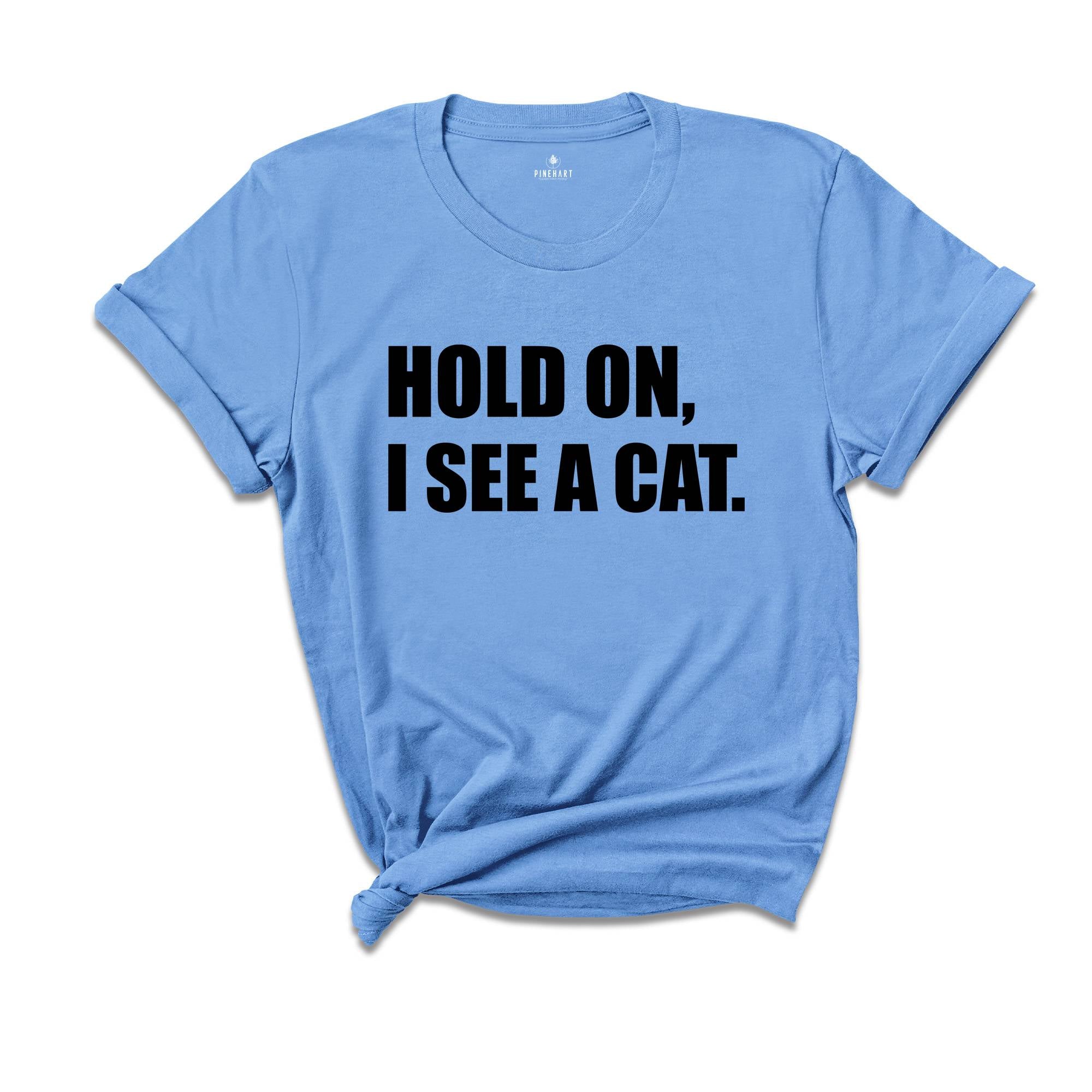 Hold On I See A Cat Shirt, Cat Lover Shirt, Cat Shirt, Cat Lover Gift, Cat Mama Shirt, Crazy Cat Shirt, Cute Mom Shirt