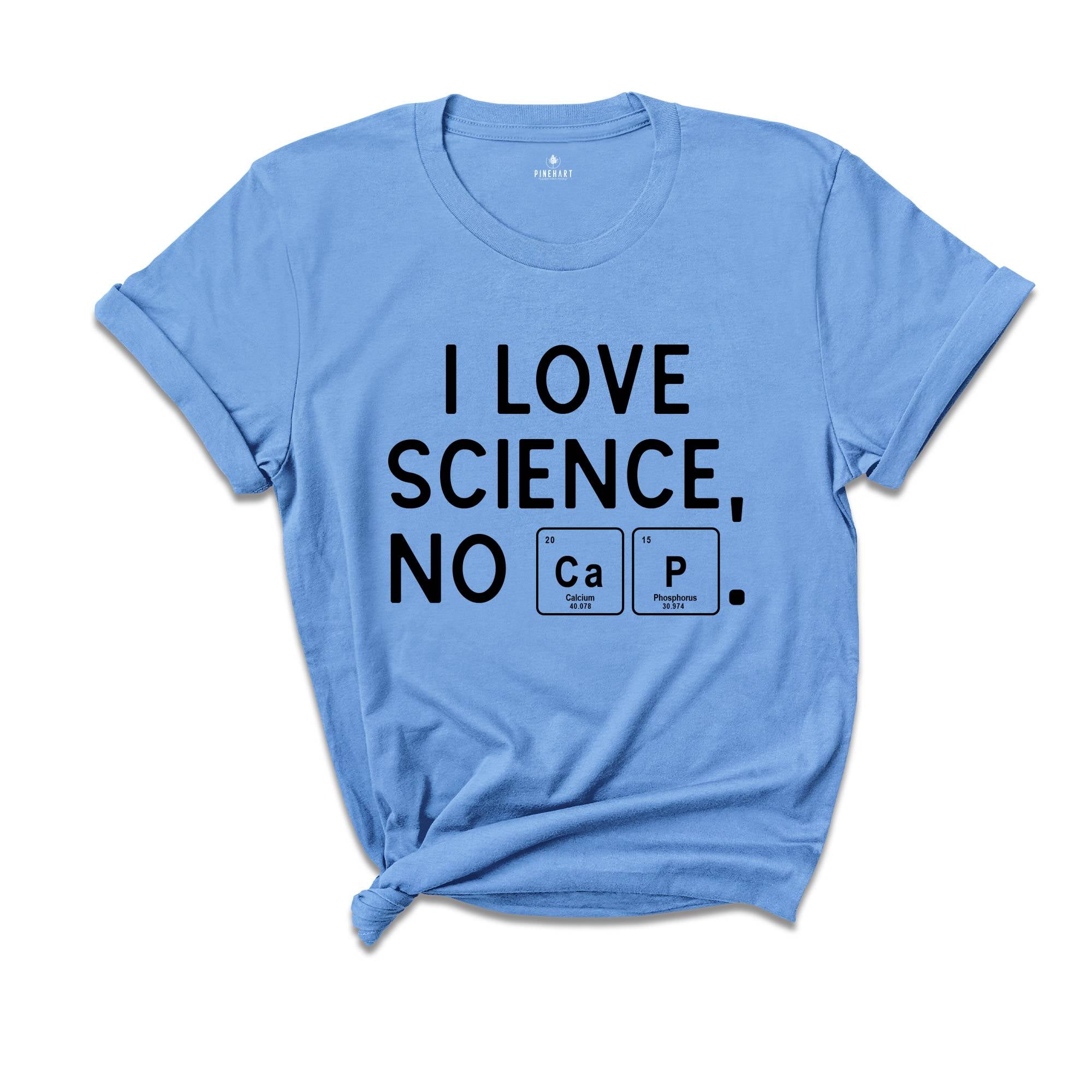 I Love Science, No Cap Shirt, Periodic Table Science Tee, Science Shirt, Nerd Gift, Geek Shirt, Cute Tee