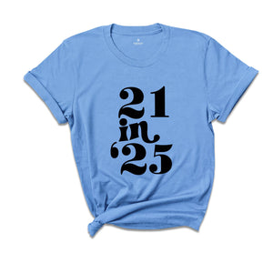 21 in 25 shirt, 21st Birthday Gift, 21 Years Old Shirt, 21st Birthday Shirt, 21st Birthday Party, 21st Birthday T-Shirt, Bithday Party Shirt