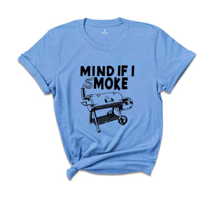 Mind If I Smoke, Funny Grilling Shirt, Grill Lover T-Shirt, Funny Father's Day Shirt, Grill Party Matching, Grill Squad Tee