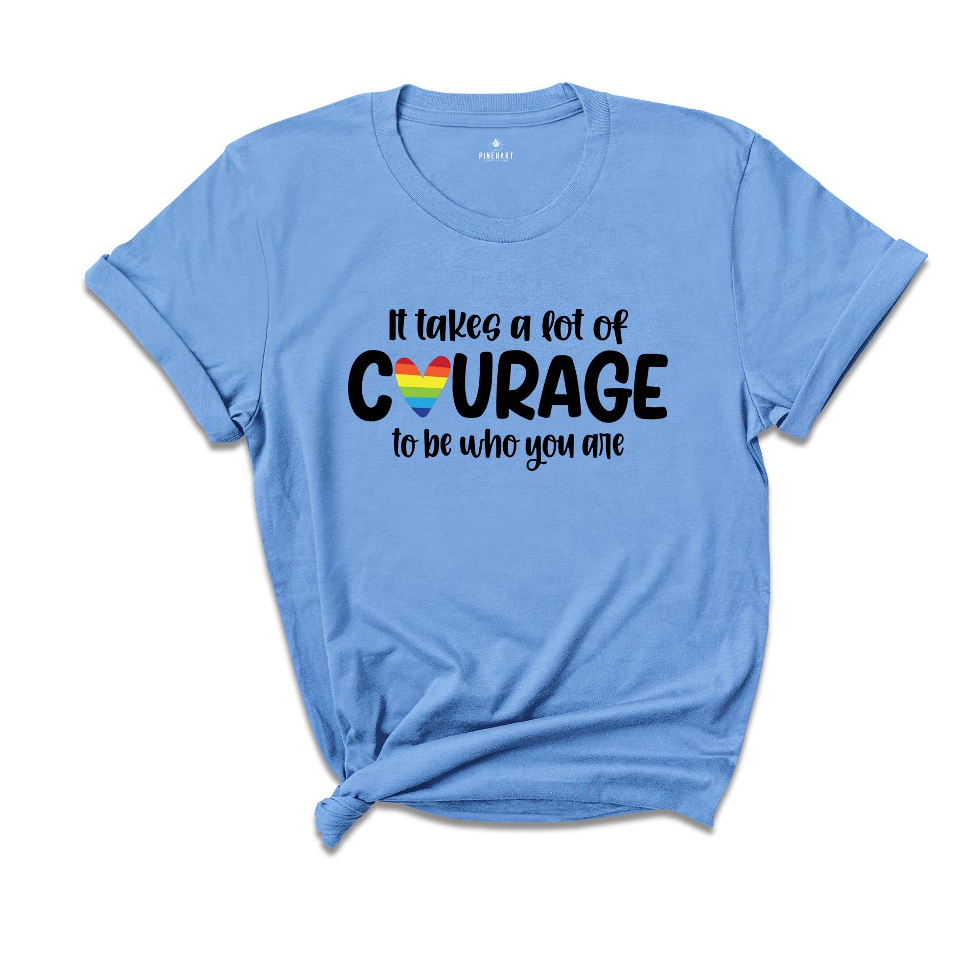 It Takes a Lot of Courage to Be Who You Are Shirt, Pride Month Shirt, LGBT Pride Shirt, Human Rights Shirt, LGBT Ally Shirt, Love is Love