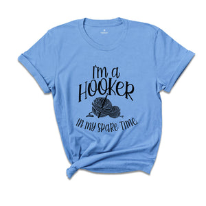 I'm a Hooker in My Spare Time Shirt, Crochet T-Shirt, Crafter Mom Shirt, Crochet Lover Shirt, Knitting Funny Quote Shirt