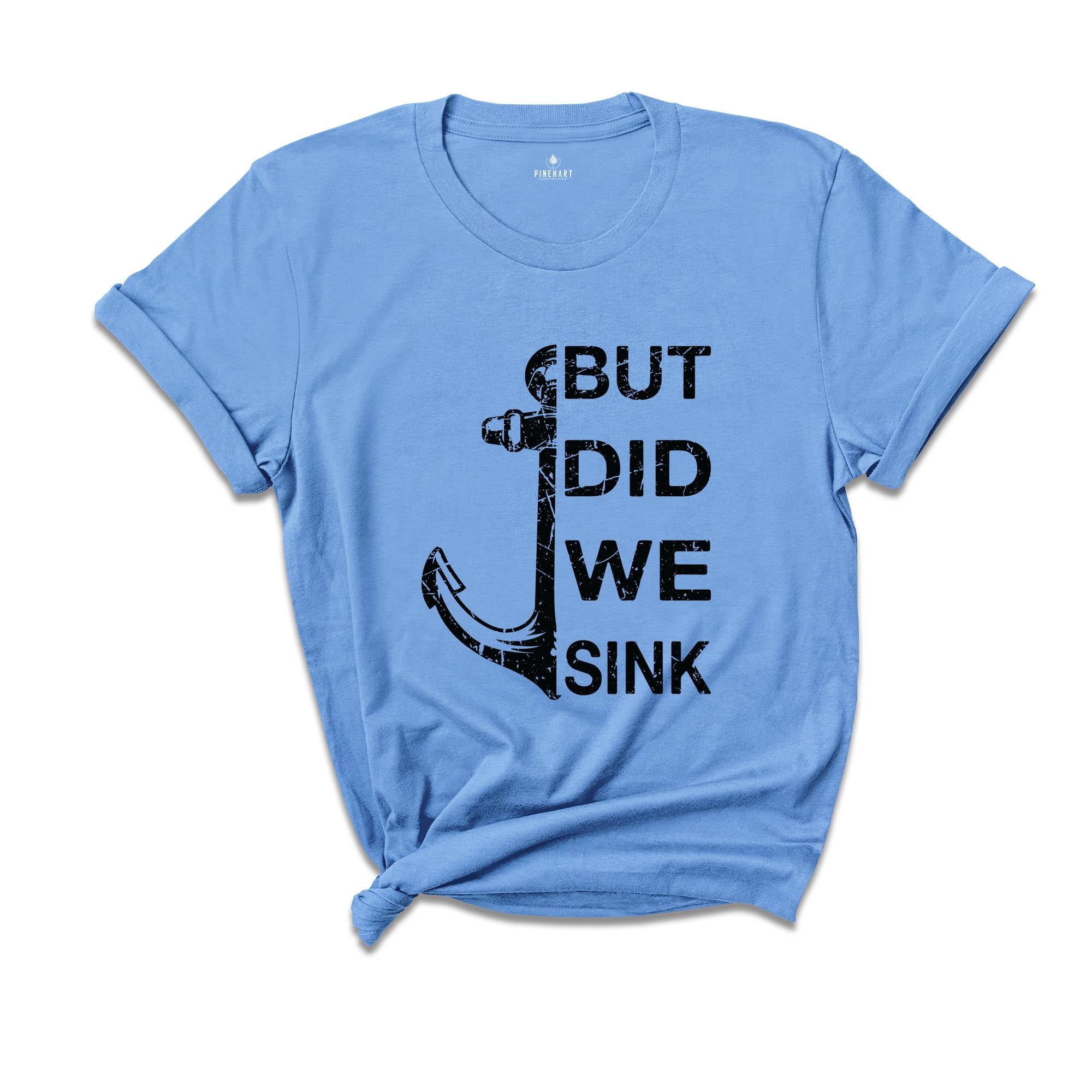 But Did We Sink Shirt, Funny Boating Shirt, Boat Shirt, Boating Shirt, Sailing Shirt, Fathers Day Shirt, Ship Captain Shirt, Dad Shirt