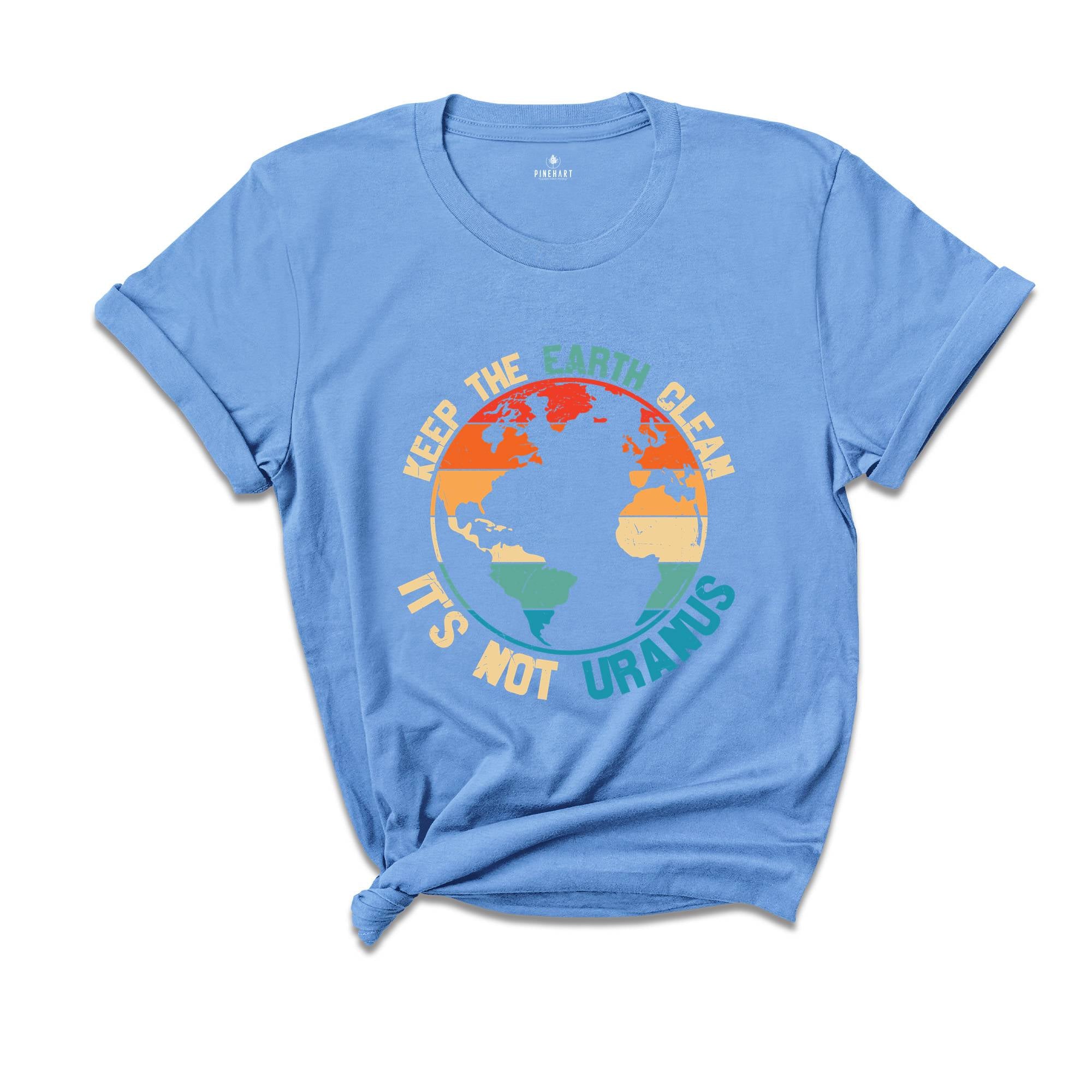 Keep The Earth Clean It Is Not Uranus Shirt, Save The Planet T-Shirt, Don't Pollute The Environment Tee