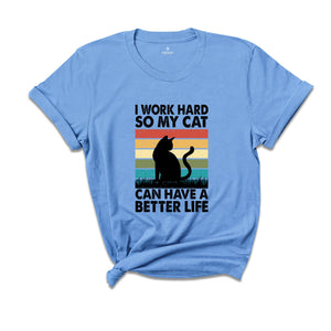 I Work Hard So My Cat Can Have a Better Life Shirt, Funny Cat Shirt, Cat Mama Gift, Sarcastic Cat Shirt, Cat Owner Gift