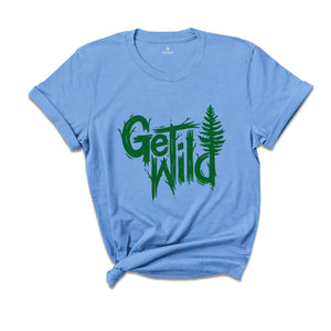 Get Wild Shirt, Wilderness Shirt, Camping Shirt, Travel Shirt, Natural T-Shirt, Adventure Shirt, Hiking Shirt