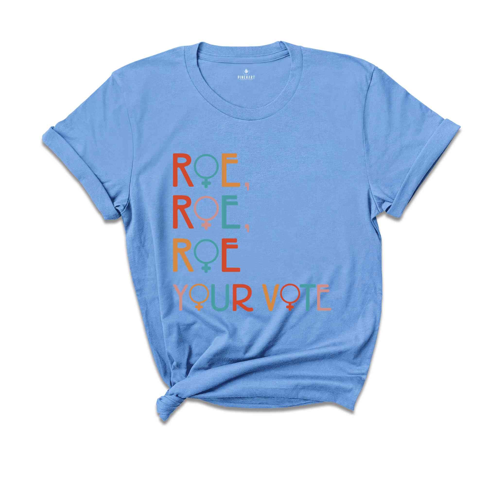 Roe Roe Roe Your Vote Shirt, Vote Shirt, Pro Choice Shirt, Feminist Shirt, Equality Shirt, Roe Your Vote Shirt, Equality Shirt, Rights Tee