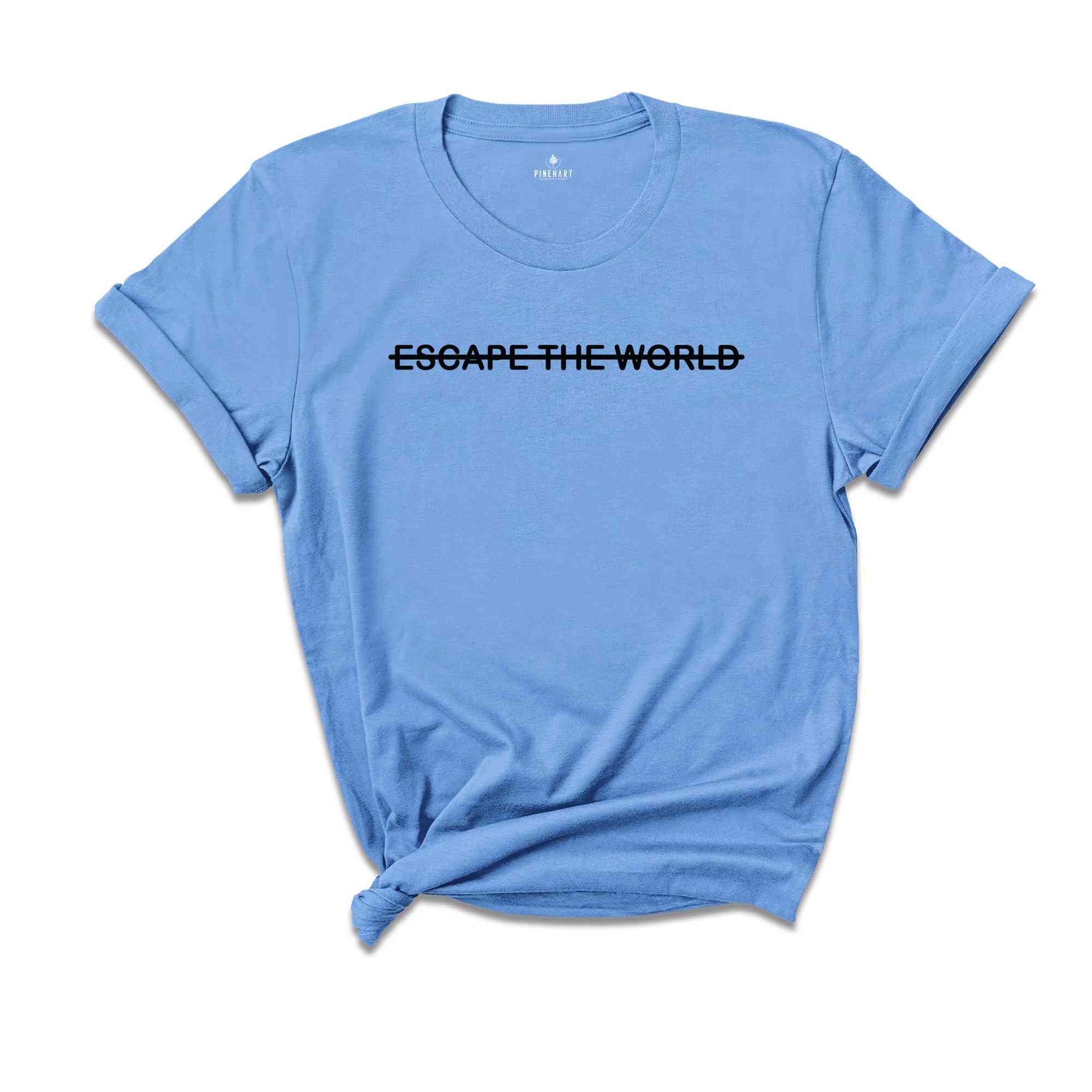 Escape The World T-Shirt, Encouraging Quotes, Escaping Reality Shirt, Encouraging Quotes T-Shirt, Slogan Shirt