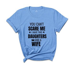 You Can't Scare Me I Have Two Daughters And A Wife Shirt, Funny Quote Shirt, Husband Gift, Funny Dad And Daughter Shirt, Daughter Gift