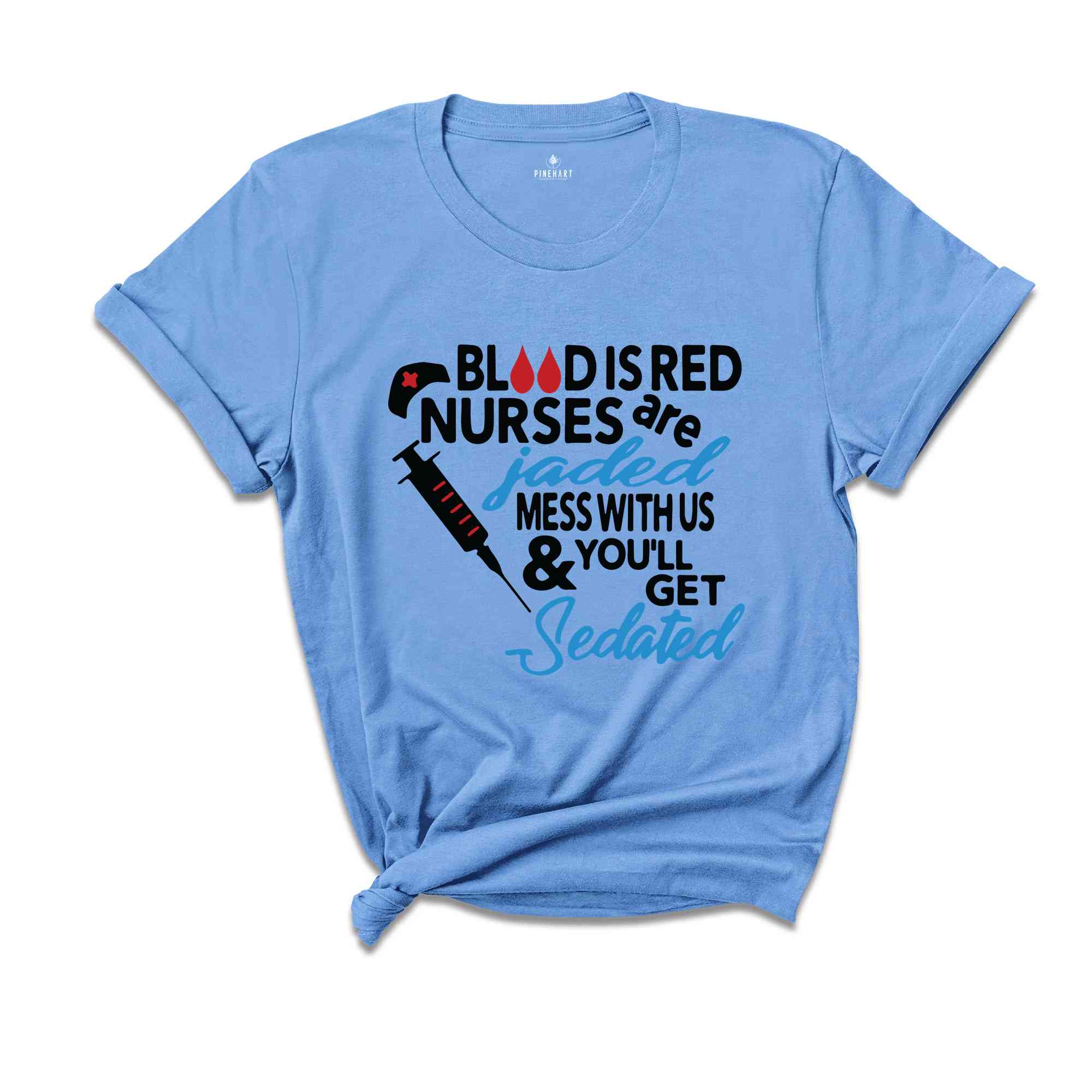 Blood Is Red Nurses Are Jaded T-Shirt, Mess With Us And You Will Get Sedated Shirt, Funny Nurse Shirt, Nurse Week Shirt