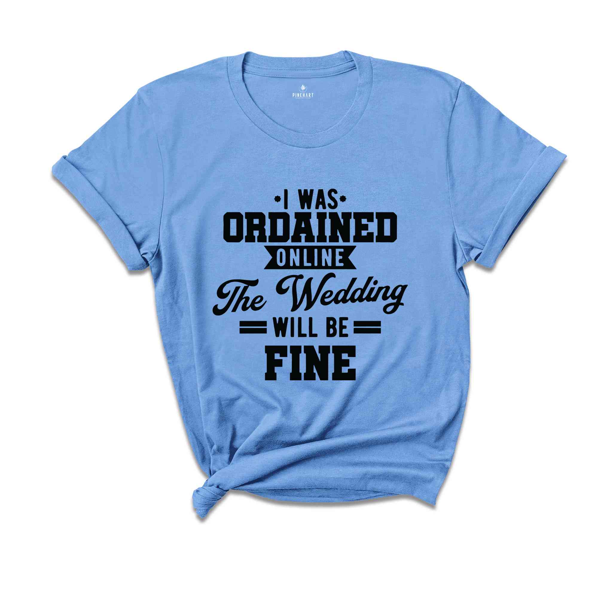 I Was Ordained Online The Wedding Will Be Fine Shirt, With Sayings Shirt, Just Married Shirt, Honeymoon Shirt, Engagement Shirts