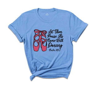 Let Them Praise His Name With Dancing Shirt, Psalm 149:3 Shirt, Bible Verse Shirt, Dancing Shirt, Ballet Shirt, Ballerina Shirt