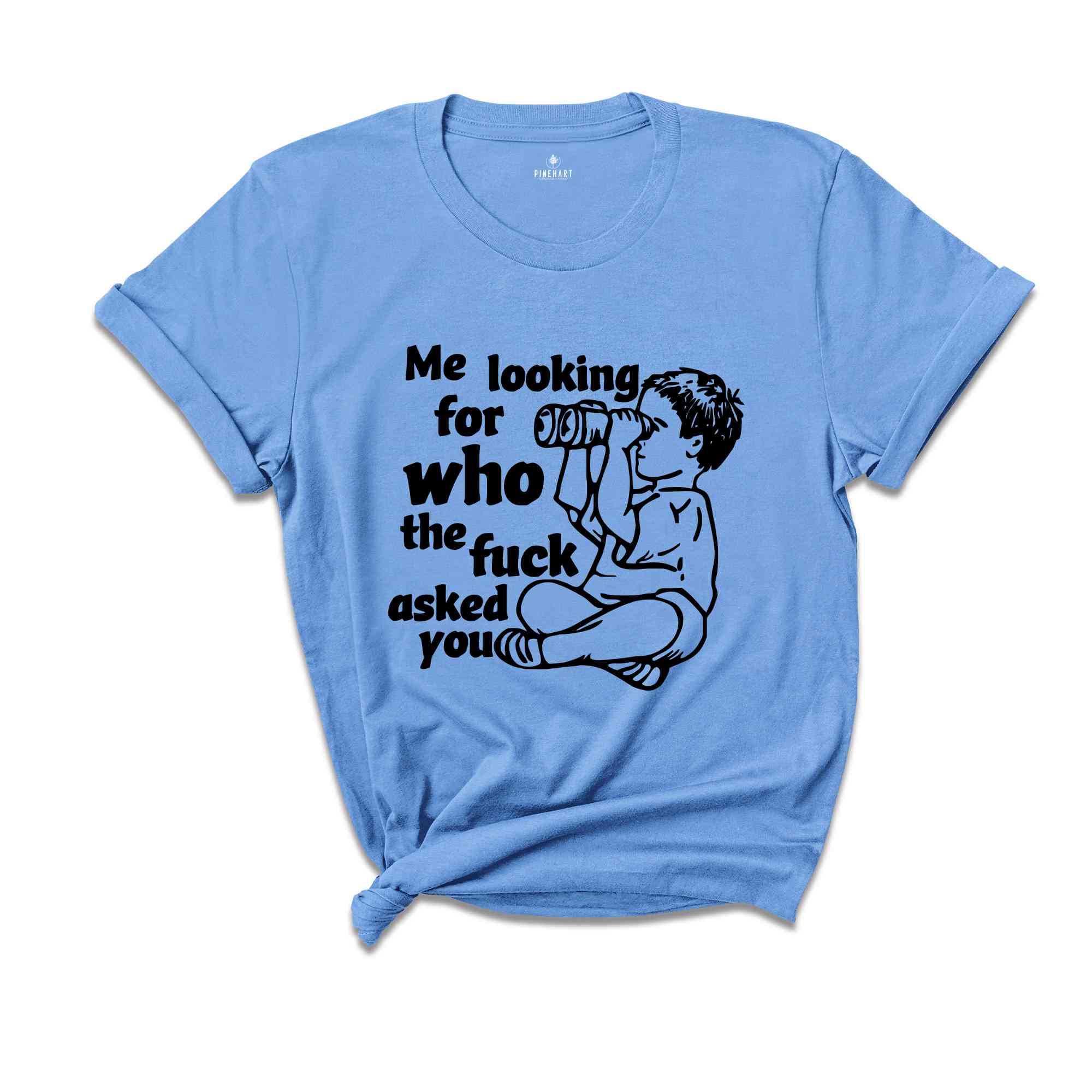 Me Looking For Who The Fuck Asked You Shirt, Funny Shirt, Humor Shirt, Funny Sayings Shirt, Sarcastic Shirt, Funny Tee, Meme Shirt