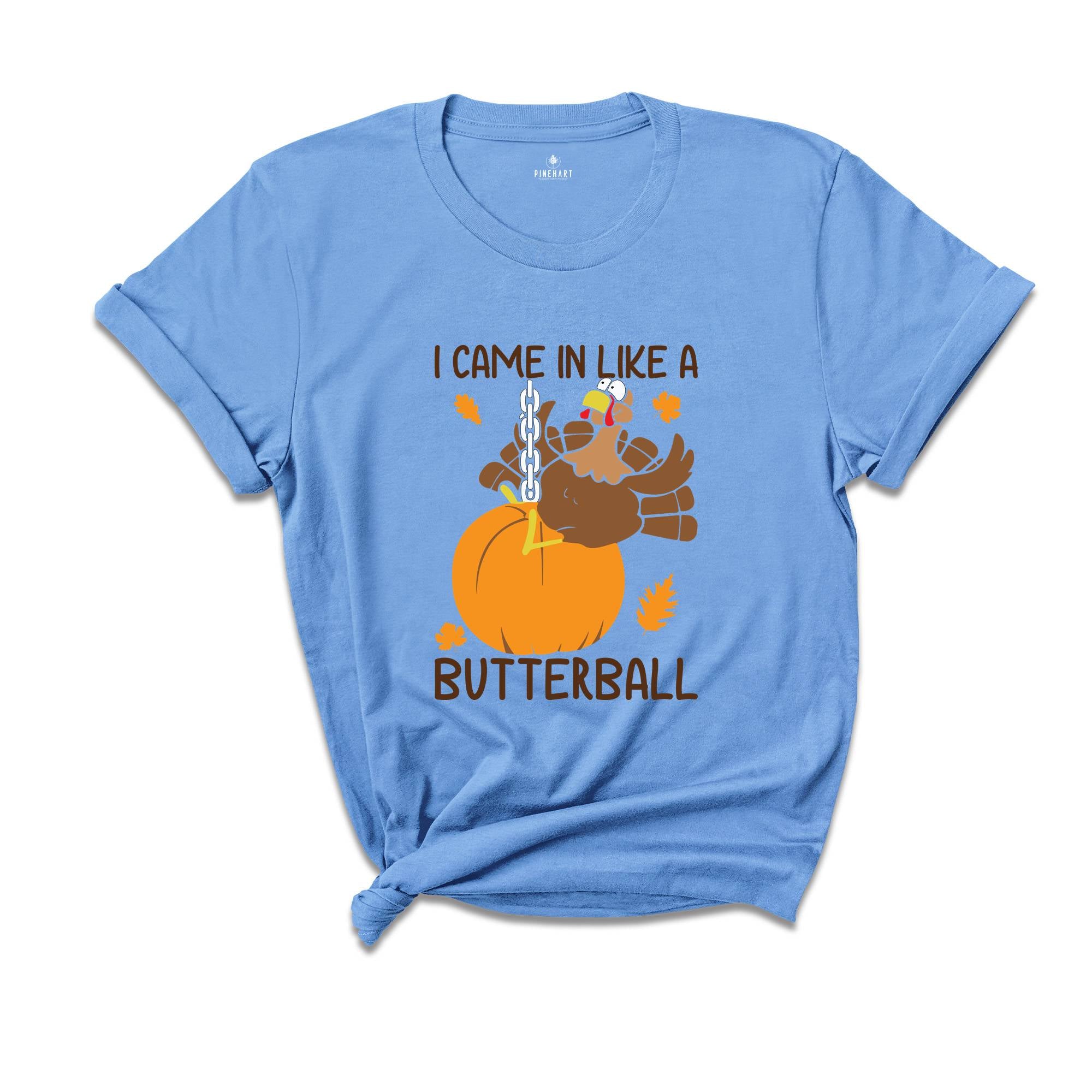 I Came In Like A Butterball Shirt, Funny Thanksgiving Shirt, Funny Turkey Shirt, Turkey Day Shirt, Thanksgiving Dinner Shirt, Fall Shirt