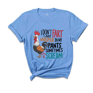 I Don't Fart I Just Whisper In My Pants Sometimes It's A Scream Shirt, Humorous Shirt, Chicken Lover Shirt, Funny Chicken Shirt