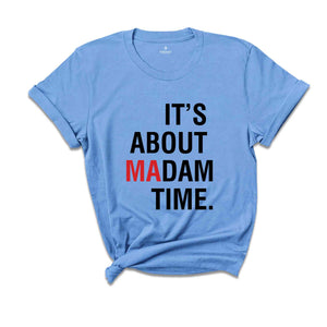 It's About Madam Time T-Shirt, Madam President 2024 Election Tee, Vote For Harris Shirt, Kamala Harris For President Shirt