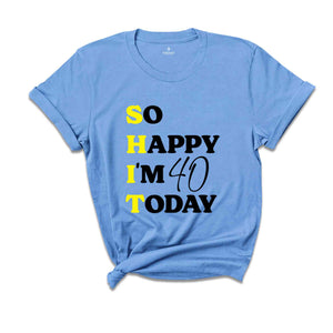 So Happy I'm 40 Today Shirt, Funny 40th Birthday Gift, 40th Birthday Shirt, 40th Birthday Gift For Mom, 40th Birthday Gift For Dad