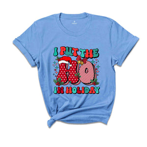 I Put The Ho In Holiday Shirt, Christmas Shirt, Christmas Gift, Holiday Shirt, Christmas Party Shirt, Cute Christmas Shirt, New Year Shirt