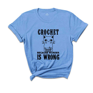 Crochet Because Murder Is Wrong Shirt, Crocheting Shirt, Funny Quote Shirt, Crochet Lover Shirt, Gift For Crochet Lover