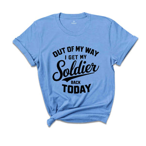 Out Of My Way I Get My Soldier Back Today Shirt, Military Deployment Homecoming Shirt, Welcome Home Shirt, Homecoming Shirt