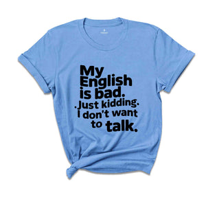 My English Is Bad Just Kidding i Don't Want To Talk Shirt, English Teacher Shirt, Funny English Shirt, Bad English Shirt, Funny Shirt