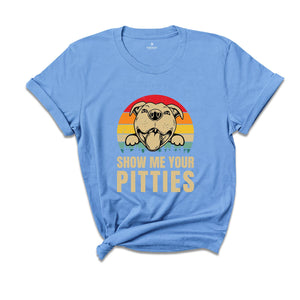 Show Me Your Pitties T-Shirt, American PitBull, Dog Apparel, Dog Lover Shirt, Dog Owners Shirt, Dog Parent Shirt, Funny Pitbull Shirt,