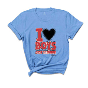 I Love Boys Just Kidding Shirt, Funny Women Shirt, Funny Custom Shirt, Personalized Women Shirt, Custom Women Shirt