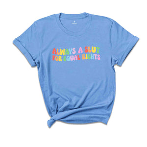 Always A Slut For Equal Rights Shirt, Equality Matter Shirt, Watercolor Pride Shirt, Gay Shirt, Lesbian Gift, Pride Ally Tee