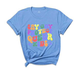 Say Gay Shirt, Protect Queer Kids Shirt, Queer Shirt, Gay Shirt, Lesbian Shirt, Transgender Shirt, Pride Ally Shirt, LGBTQ Pride Shirt