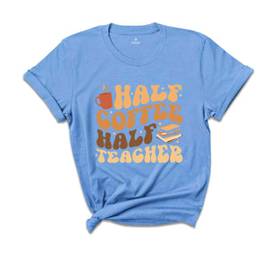 Half Coffee Half Teacher Shirt, Gift For Teacher, Kindergarten Teacher Tee, Coffee Lover Shirt, Teacher Appreciation Gift, Funny Teacher Tee