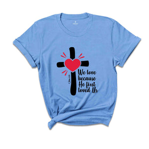 We Love Because He First Loved Us Shirt, Cute Love Shirt, Women Love Shirt, Inspirational Tee, Bible Verse, Christian Gift