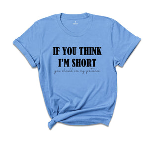 If You Think I'm Short You Should See My Patience Shirt, Women's Funny T-Shirt, Sarcastic Shirt, Funny Sayings Shirt, Short Girl Shirt