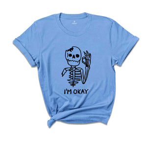 I'm Okay Skeleton Shirt, I'm Fine Shirt, Sarcasm Shirt, Funny T-Shirt, Funny Tee, I'm Okay Shirt, Skeleton Shirt, Funny Skeleton Shirt