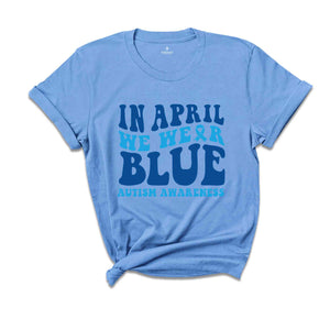 In April We Wear Blue Shirt, Autism Warrior Shirt, Autism Mom Shirt, Blue Autism Shirt, Autism Awareness Shirt, Autism Mom Shirt,